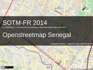 SOTM-FR 2014Le 05/04/2014 – Humanitaire (Humanitarian OpenStreetMap Team aka HOT)
Openstreetmap Senegal
Augustin Doury – augustin.doury@riseup.net
 