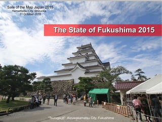 “Tsuruga-jō” Aizuwakamatsu City, Fukushima
The State of Fukushima 2015The State of Fukushima 2015
Sate of the Map Japan 2015
Hamamatsu City, Shizuoka
31 October 2015
 