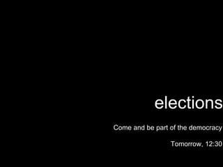 electionsCome and be part of the democracyTomorrow, 12:30