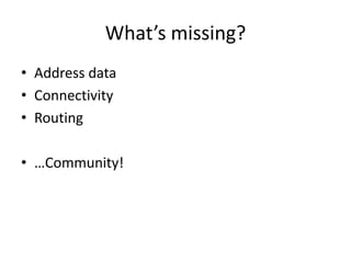 What’s missing?Address dataConnectivityRouting…Community!