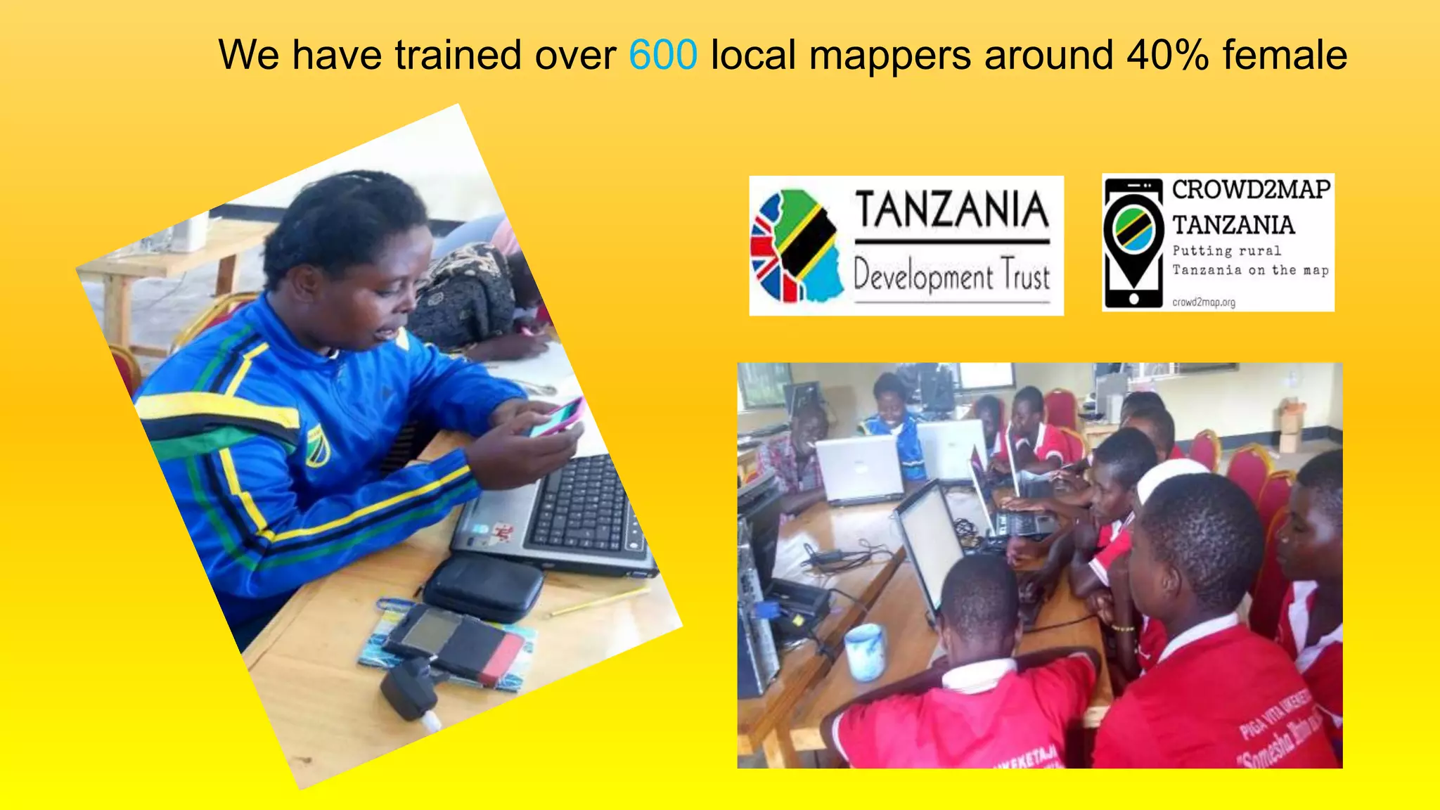 We have trained over 600 local mappers around 40% female
 