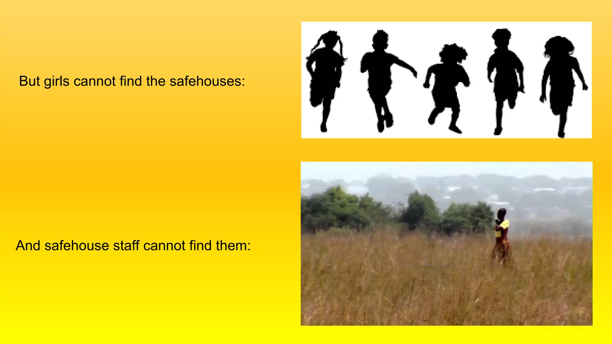 But girls cannot find the safehouses:
And safehouse staff cannot find them:
 