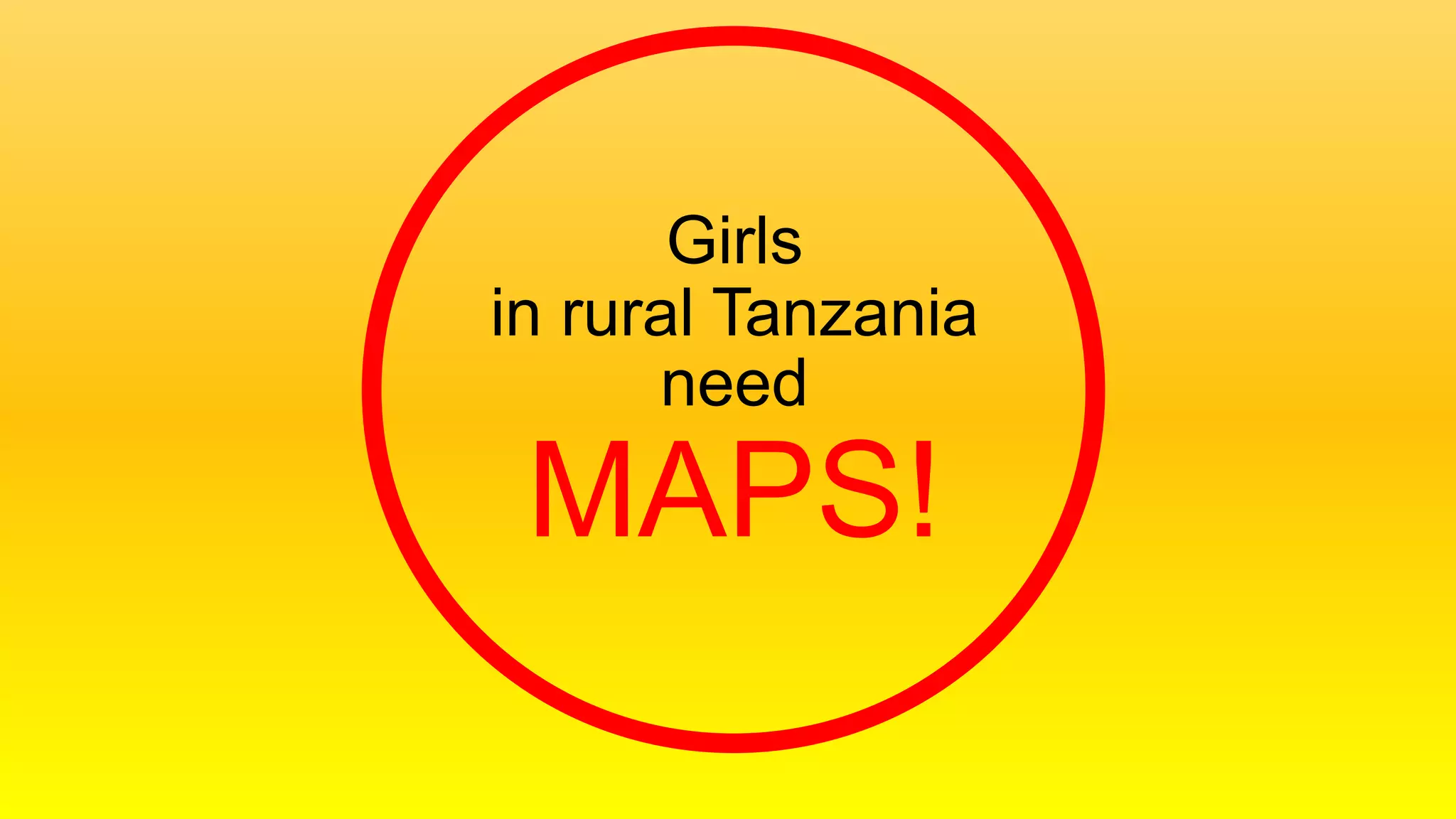 Girls
in rural Tanzania
need
MAPS!
 