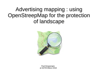 Advertising mapping : using
OpenStreepMap for the protection
of landscape
Paul Desgranges
at SOTM Milano 2018
 