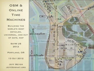 OSM &
  Online
   Time
 Machines
        
   Building the
  world’s most
     detailed,
universal, and out
   of date, map...