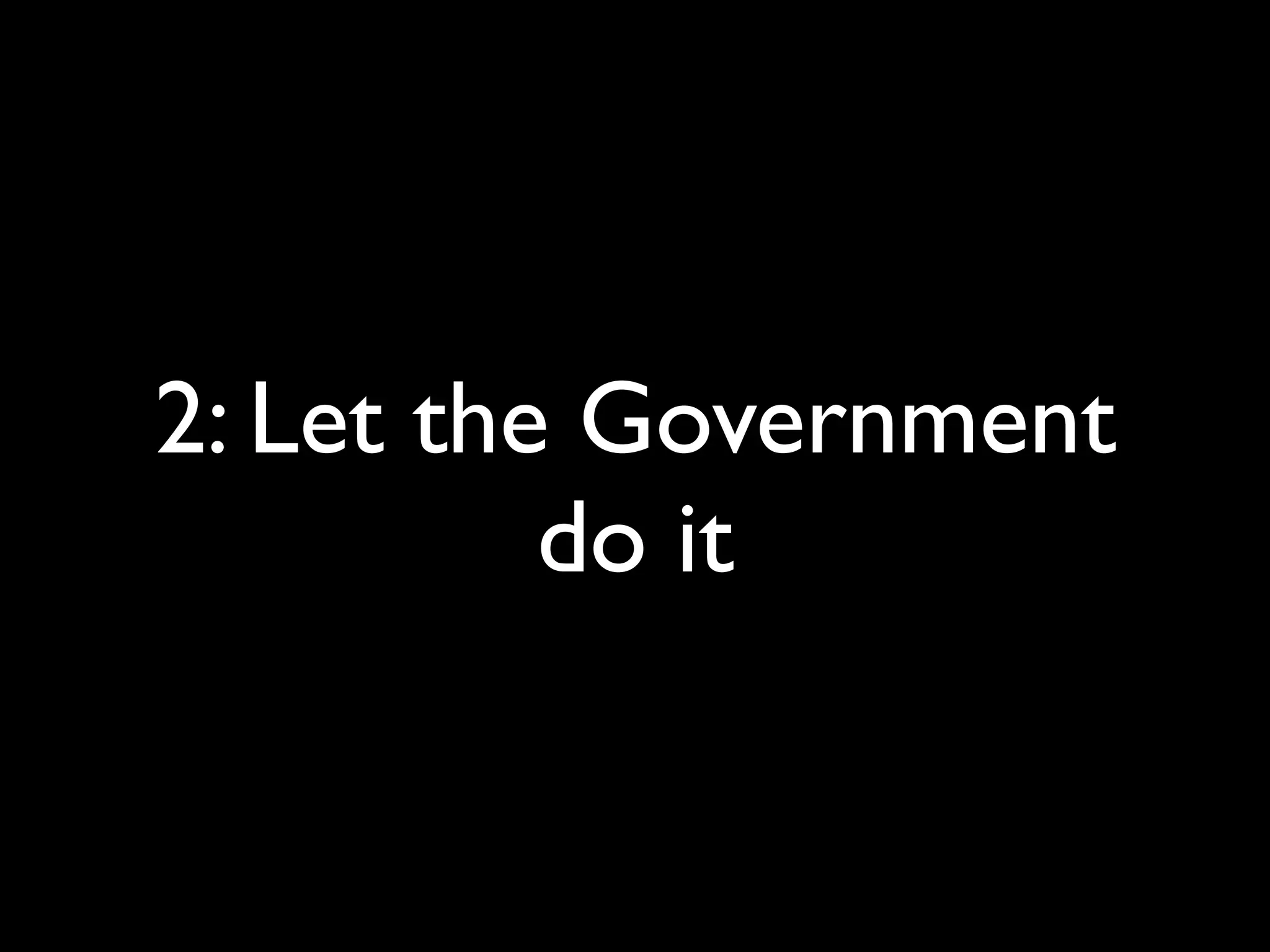 2: Let the Government
          do it
 