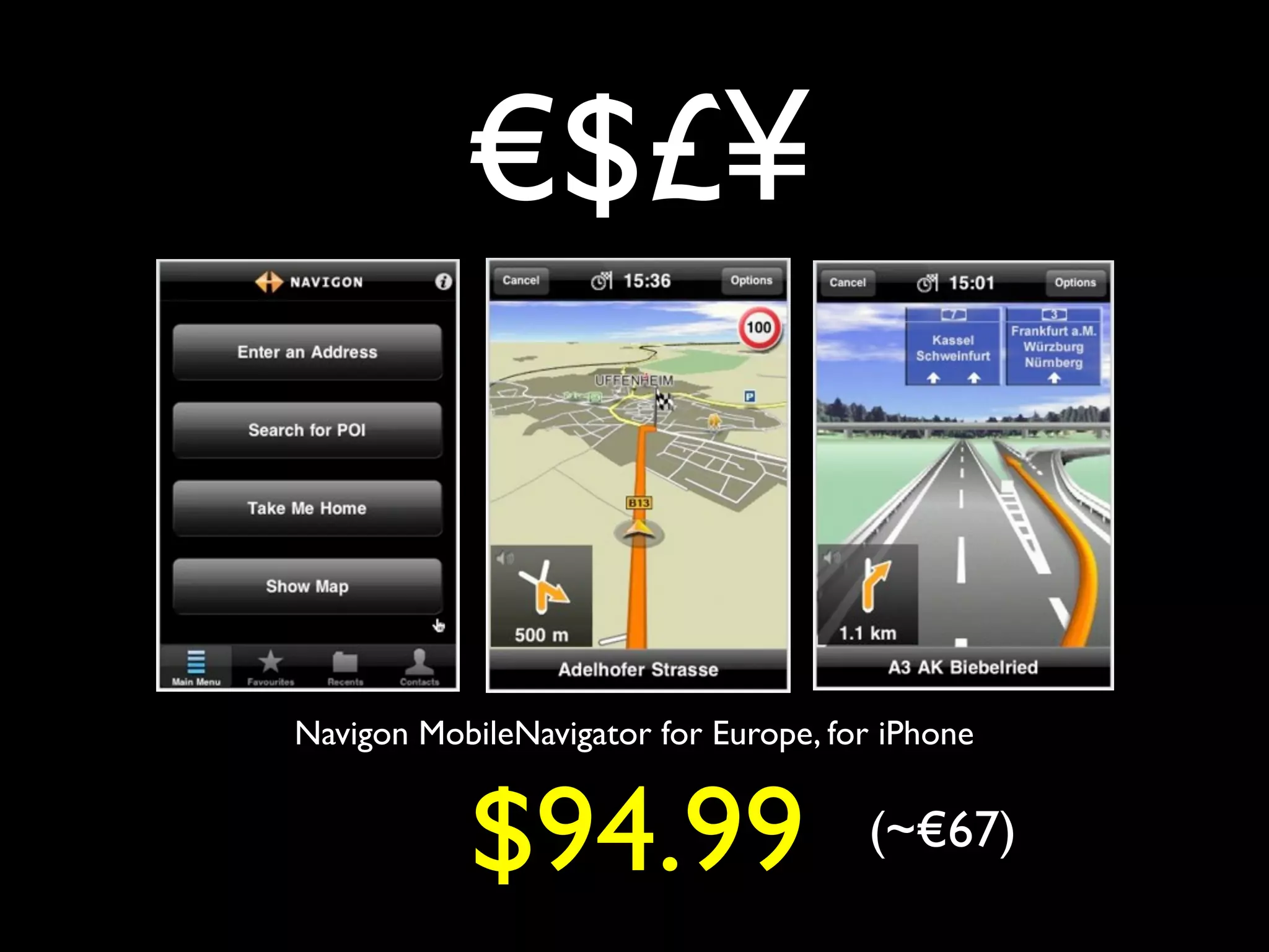 €$£¥


Navigon MobileNavigator for Europe, for iPhone


           $94.99                     (~€67)
 