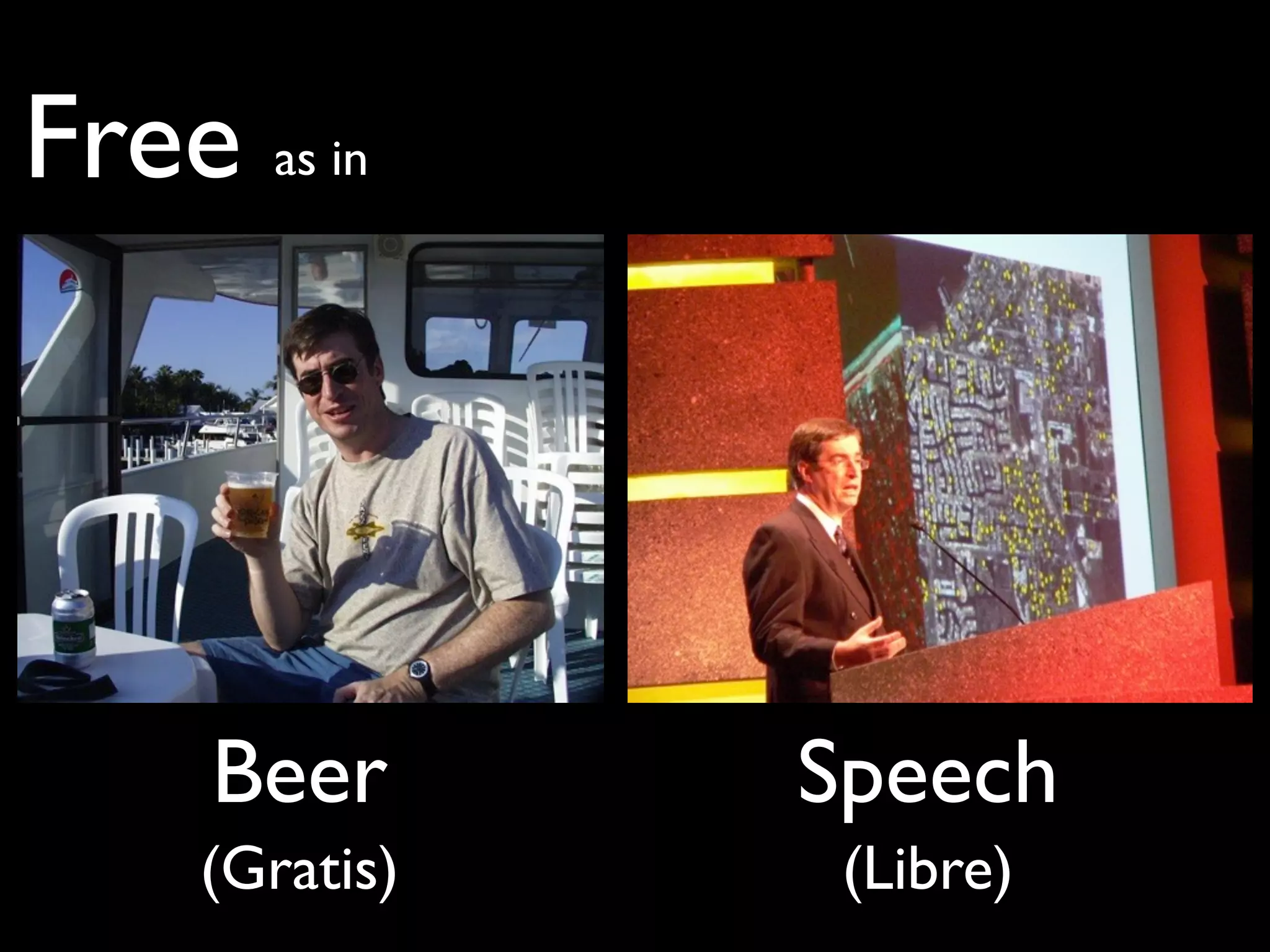 Free as in




     Beer       Speech
     (Gratis)    (Libre)
 