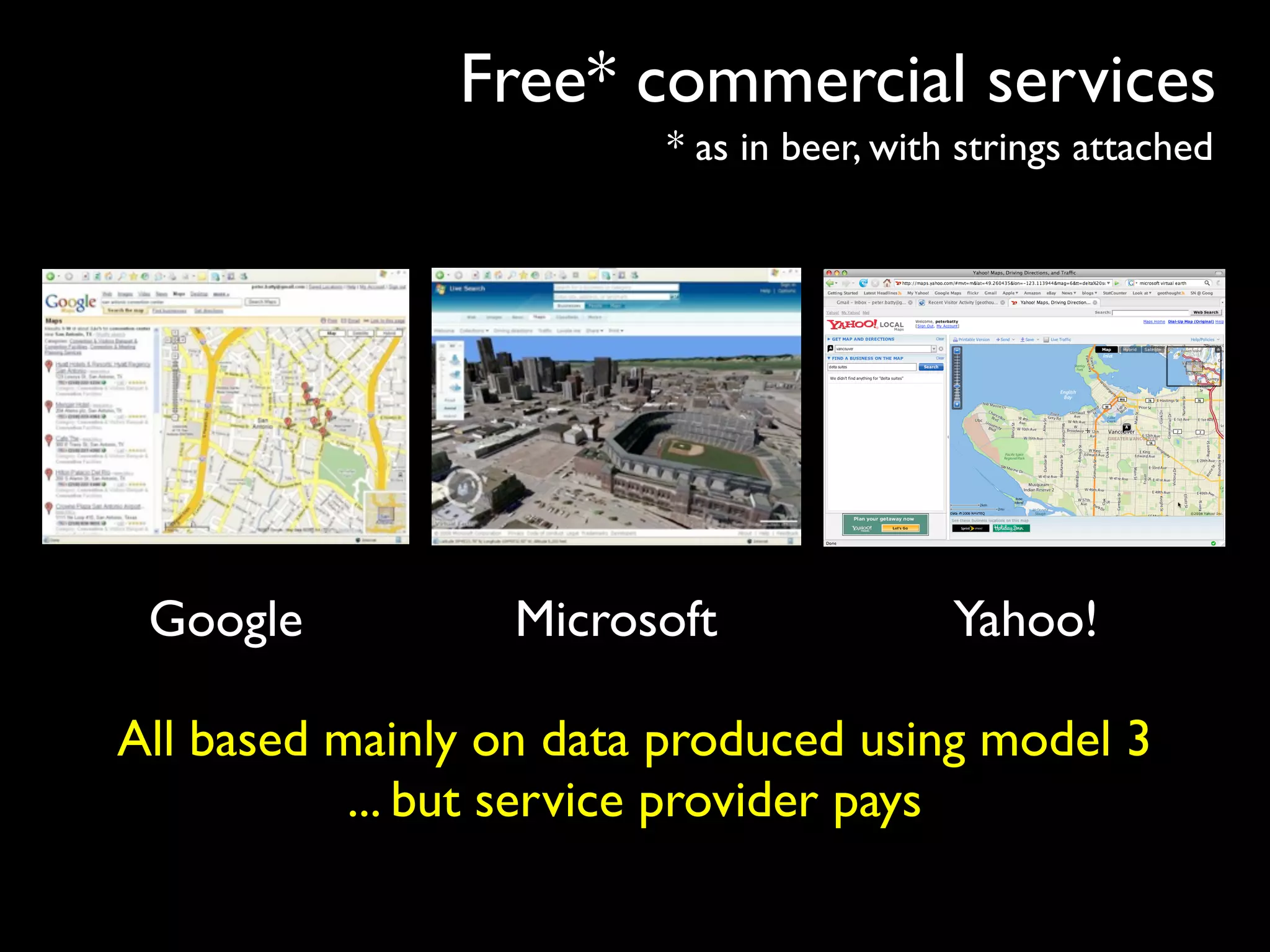 Free* commercial services
                        * as in beer, with strings attached




 Google           Microsoft               Yahoo!

All based mainly on data produced using model 3
           ... but service provider pays
 
