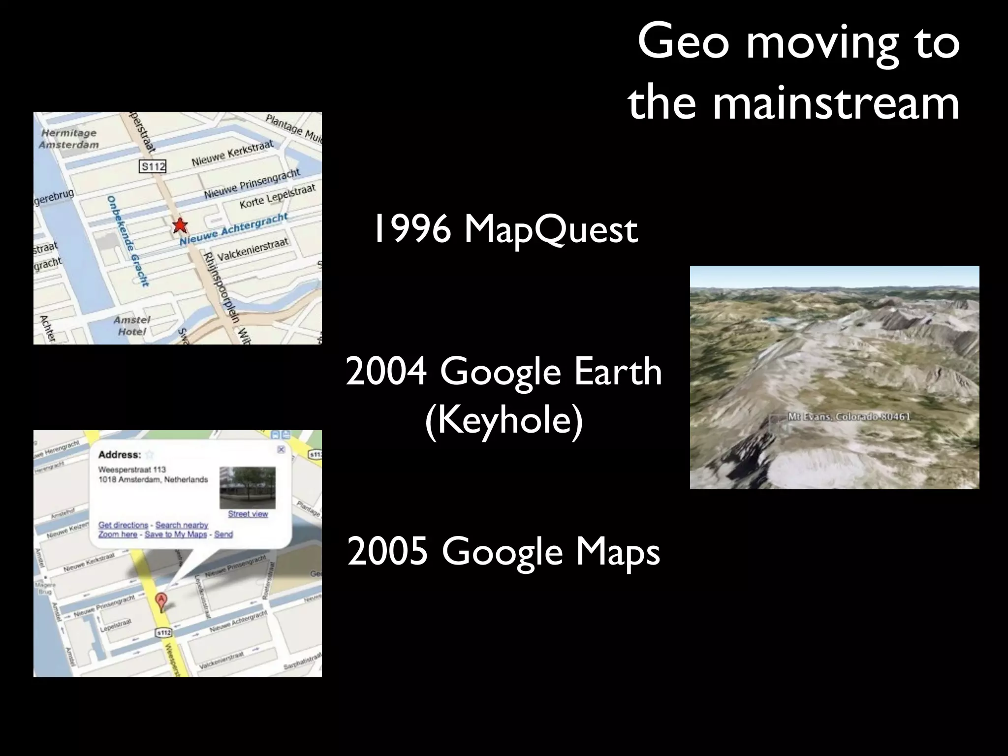 Geo moving to
               the mainstream

 1996 MapQuest


2004 Google Earth
    (Keyhole)


2005 Google Maps
 