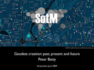 © 2009 CloudMade. Map data © 2009 OpenStreetMap.org




Geodata creation: past, present and future
              Peter Batty
              Amsterdam, June 2009
 