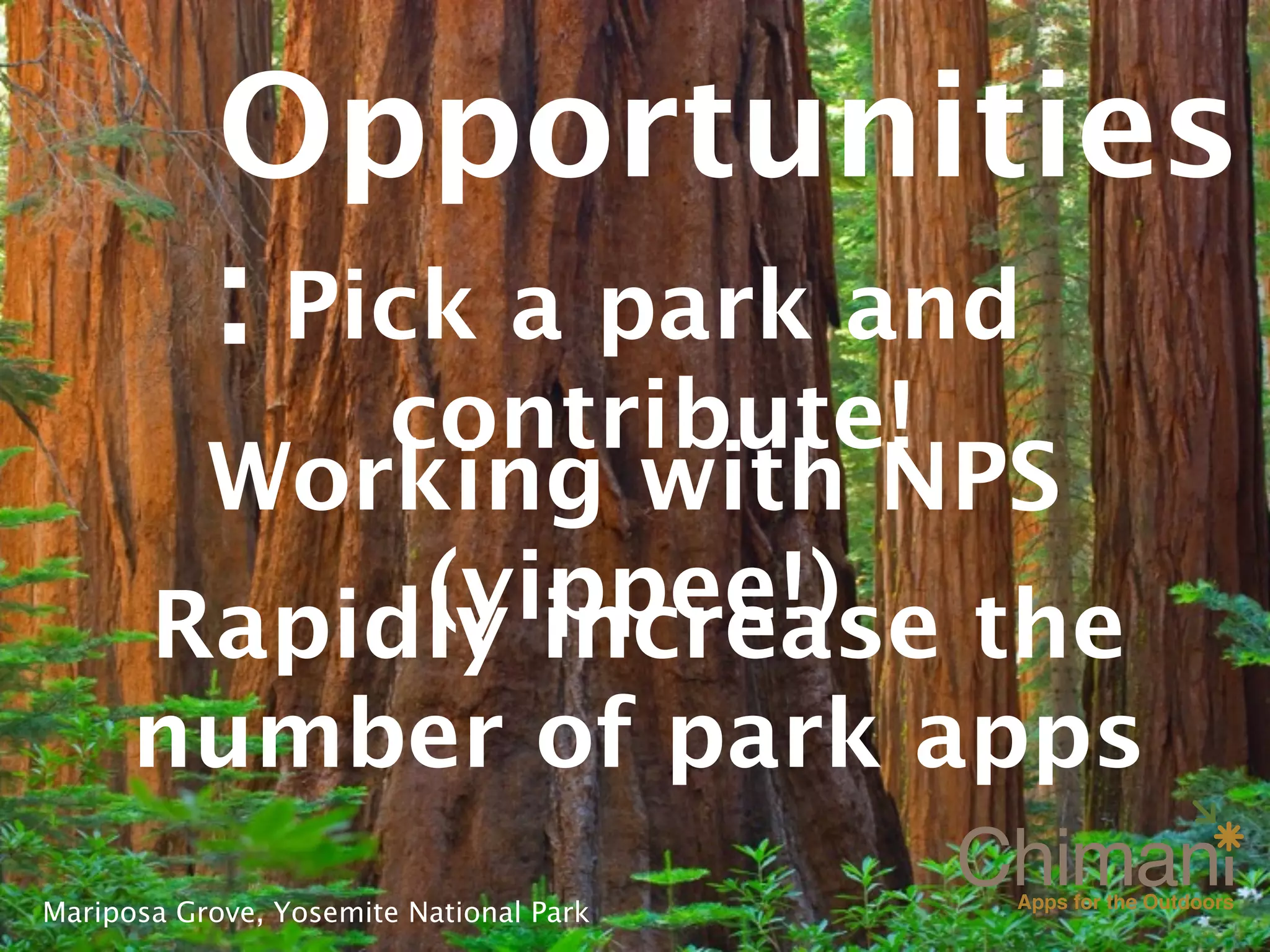 Opportunities
            : Pick a park and
           contribute!
        Working with NPS
            (yippee!) the
       Rapidly increase
      number of park apps
Mariposa Grove, Yosemite National Park
 