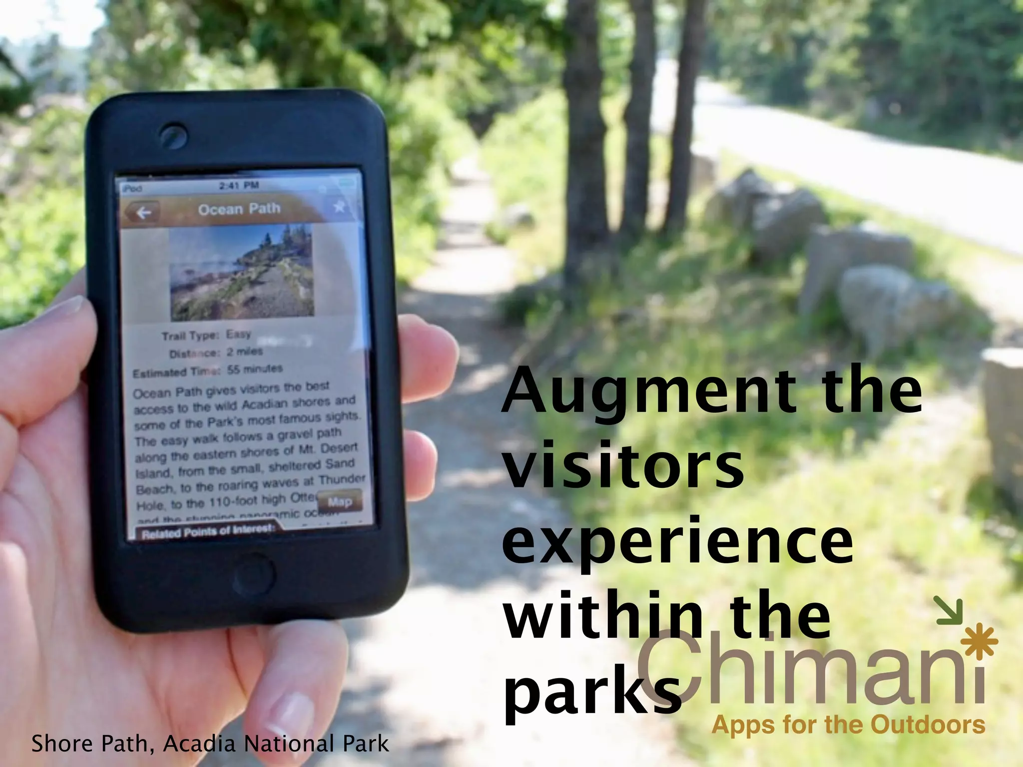Augment the
                                   visitors
                                   experience
                                   within the
                                   parks
Shore Path, Acadia National Park
 