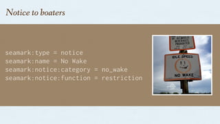 seamark:type = notice
seamark:name = No Wake
seamark:notice:category = no_wake
seamark:notice:function = restriction
Notice to boaters
 