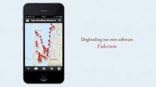 Dogfooding our own software
Fulcrum
 