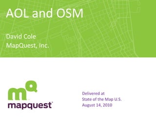 AOL and OSM David Cole MapQuest, Inc. Inc. Delivered at  State of the Map U.S. August 14, 2010 