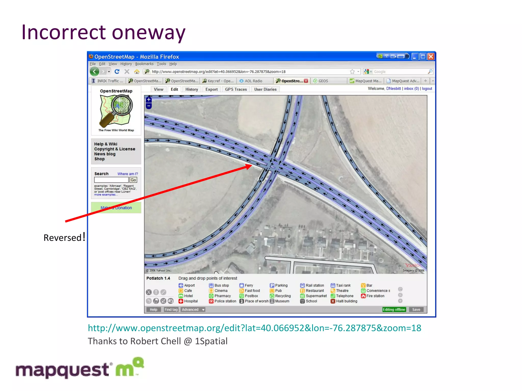 Incorrect oneway http://www.openstreetmap.org/edit?lat=40.066952&lon=-76.287875&zoom=18 Thanks to Robert Chell @ 1Spatial Reversed ! 