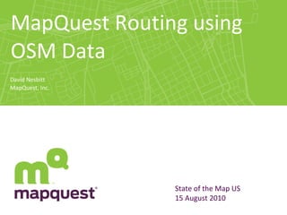 MapQuest Routing using OSM Data David Nesbitt MapQuest, Inc. 