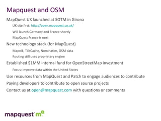 Mapquest and OSM <ul><li>MapQuest UK launched at SOTM in Girona  </li></ul><ul><li>UK site first:  http://open.mapquest.co...