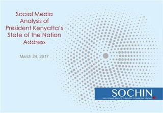 Social Media
Analysis of
President Kenyatta’s
State of the Nation
Address
March 24, 2017
 