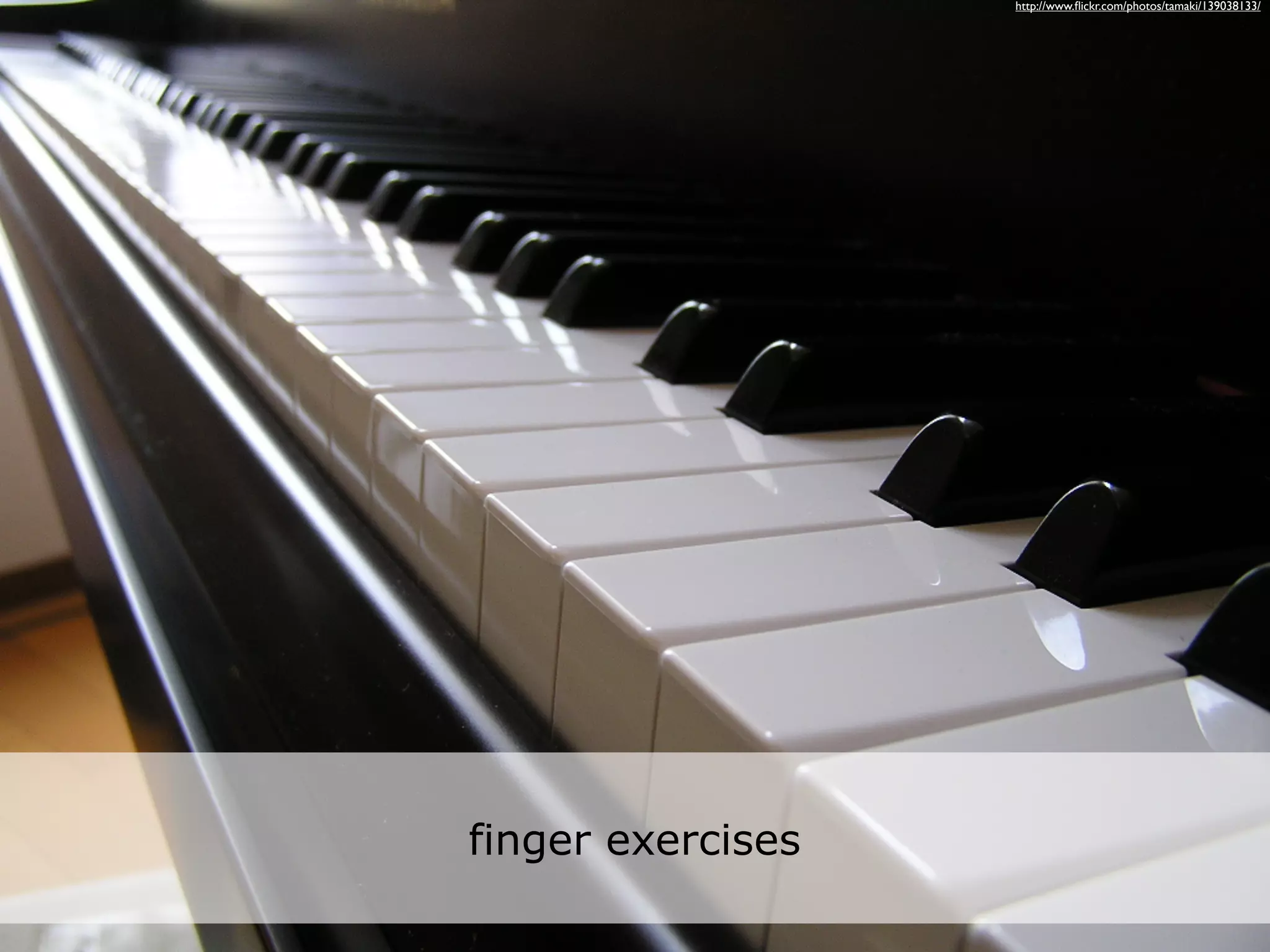 http://www.ﬂickr.com/photos/tamaki/139038133/




finger exercises
 