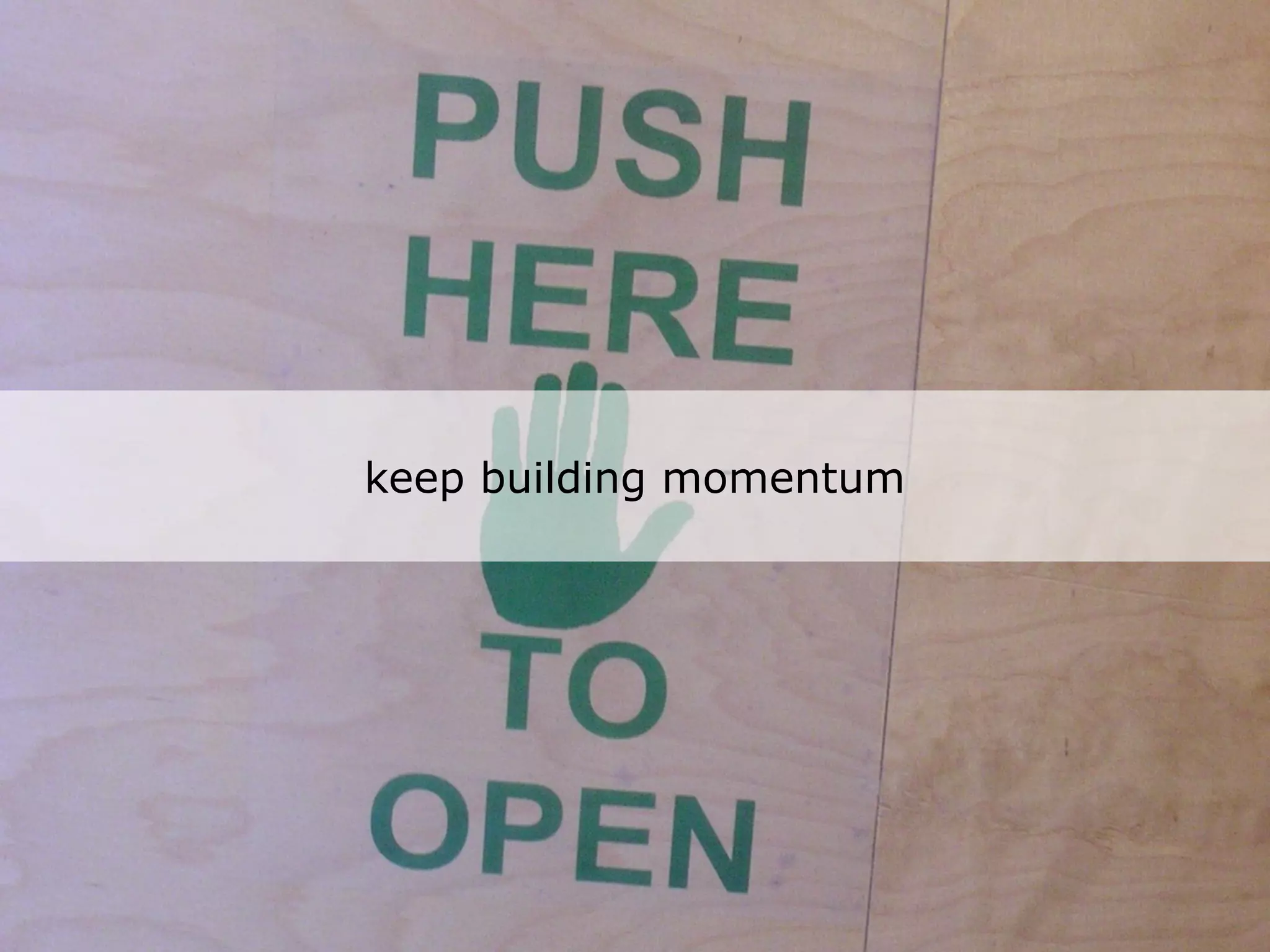 keep building momentum
 