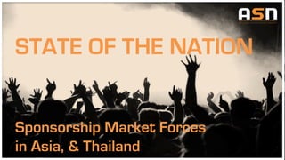 STATE OF THE NATION
Sponsorship Market Forces
in Asia, & Thailand
 