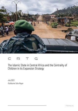 crtgroup.org
The Islamic State in Central Africa and the Centrality of
Children in its Expansion Strategy
/Guillaume Soto-Mayor
July 2023
 