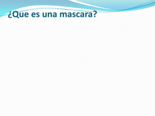 ¿Que es una mascara?
