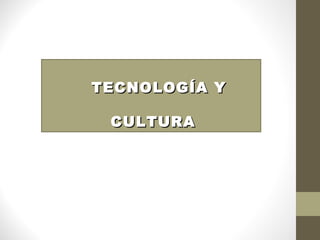 TECNOLOGÍA YTECNOLOGÍA Y
CULTURACULTURA
 