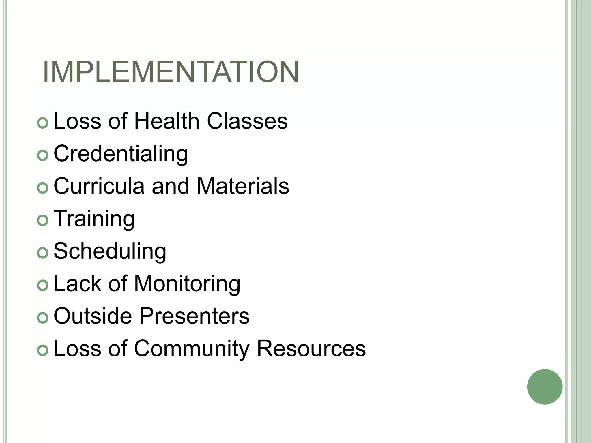 IMPLEMENTATION
 Loss of Health Classes
 Credentialing
 Curricula and Materials
 Training
 Scheduling
 Lack of Monitoring
 Outside Presenters
 Loss of Community Resources
 