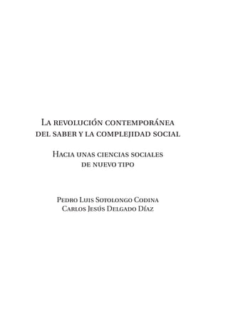 La revolución contemporánea
del saber y la complejidad social
Hacia unas ciencias sociales
de nuevo tipo
Pedro Luis Sotolongo Codina
Carlos Jesús Delgado Díaz
 