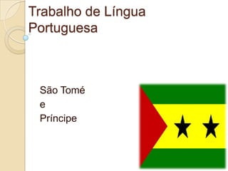 Trabalho de Língua
Portuguesa
São Tomé
e
Príncipe
 