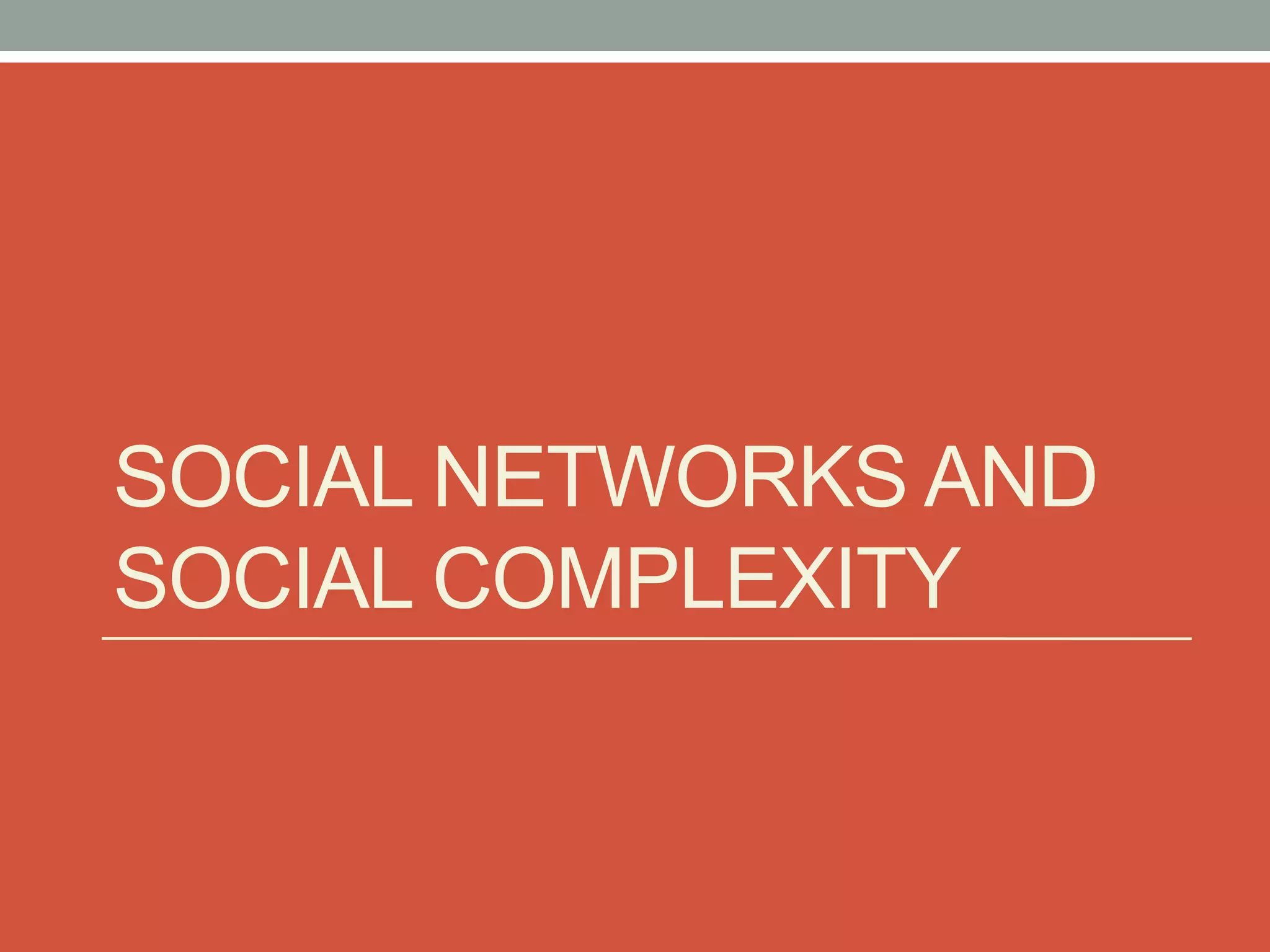 SOCIAL NETWORKS AND
SOCIAL COMPLEXITY
 