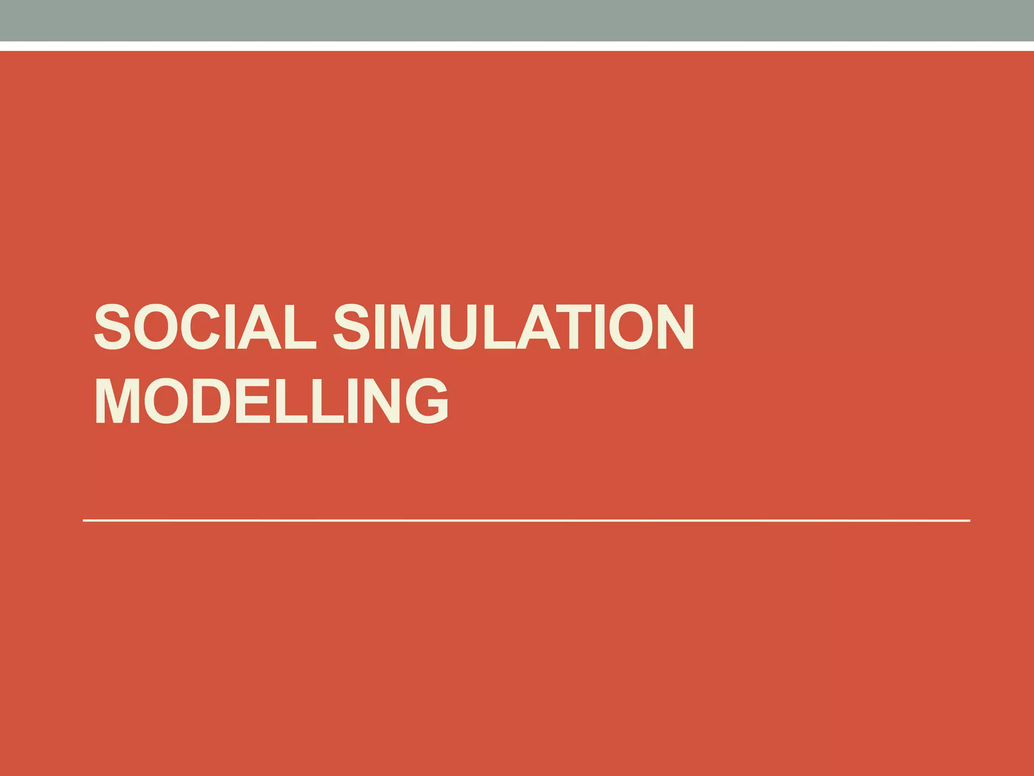 SOCIAL SIMULATION
MODELLING
 