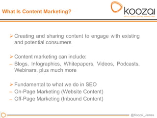 What Is Content Marketing?



   Creating and sharing content to engage with existing
    and potential consumers

   Co...