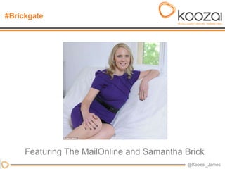 #Brickgate




     Featuring The MailOnline and Samantha Brick
                                           @Koozai_James
 