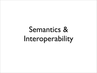 Semantics &
Interoperability
 