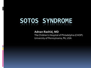 Adnan Rashid, MD
The Children’s Hospital of Philadelphia (CHOP)
University of Pennsylvania, PA, USA
SOTOS SYNDROME
 