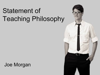 Joe Morgan Statement of Teaching Philosophy 