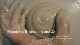 How can we get better designs?
How do we improve product development?
Experience Engineering and UX
 
