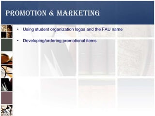 Promotion & Marketing
• Using student organization logos and the FAU name
• Developing/ordering promotional items
 
