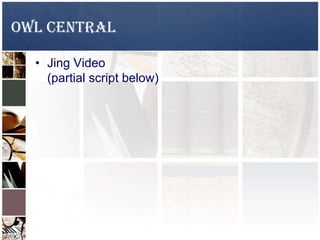 OWL CENTRAL
• Jing Video
(partial script below)
 