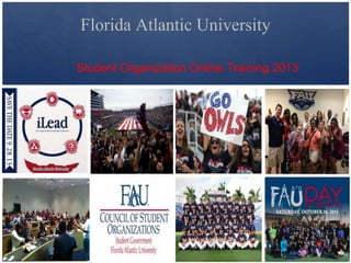 Florida Atlantic University
Student Organization Online Training 2013
 