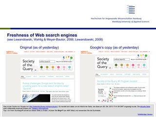 Freshness of Web search engines
(see Lewandowski, Wahlig & Meyer-Bautor, 2006; Lewandowski, 2008)
Original (as of yesterday) Google‘s copy (as of yesterday)
 