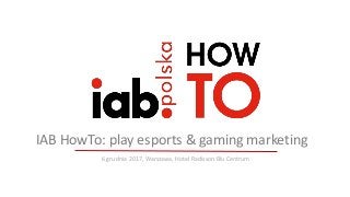 6 grudnia 2017, Warszawa, Hotel Radisson Blu Centrum
IAB HowTo: play esports & gaming marketing
 