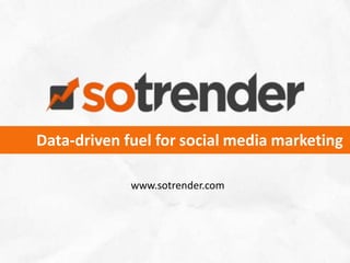 Data-driven fuel for social media marketing

             www.sotrender.com




                                        1
 