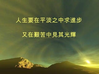 人生要在平淡之中求進步 又在艱苦中見其光輝 