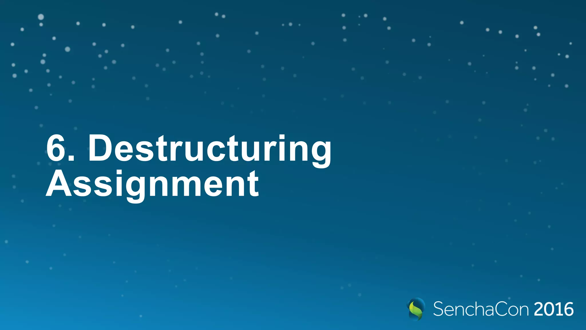 6. Destructuring
Assignment
 