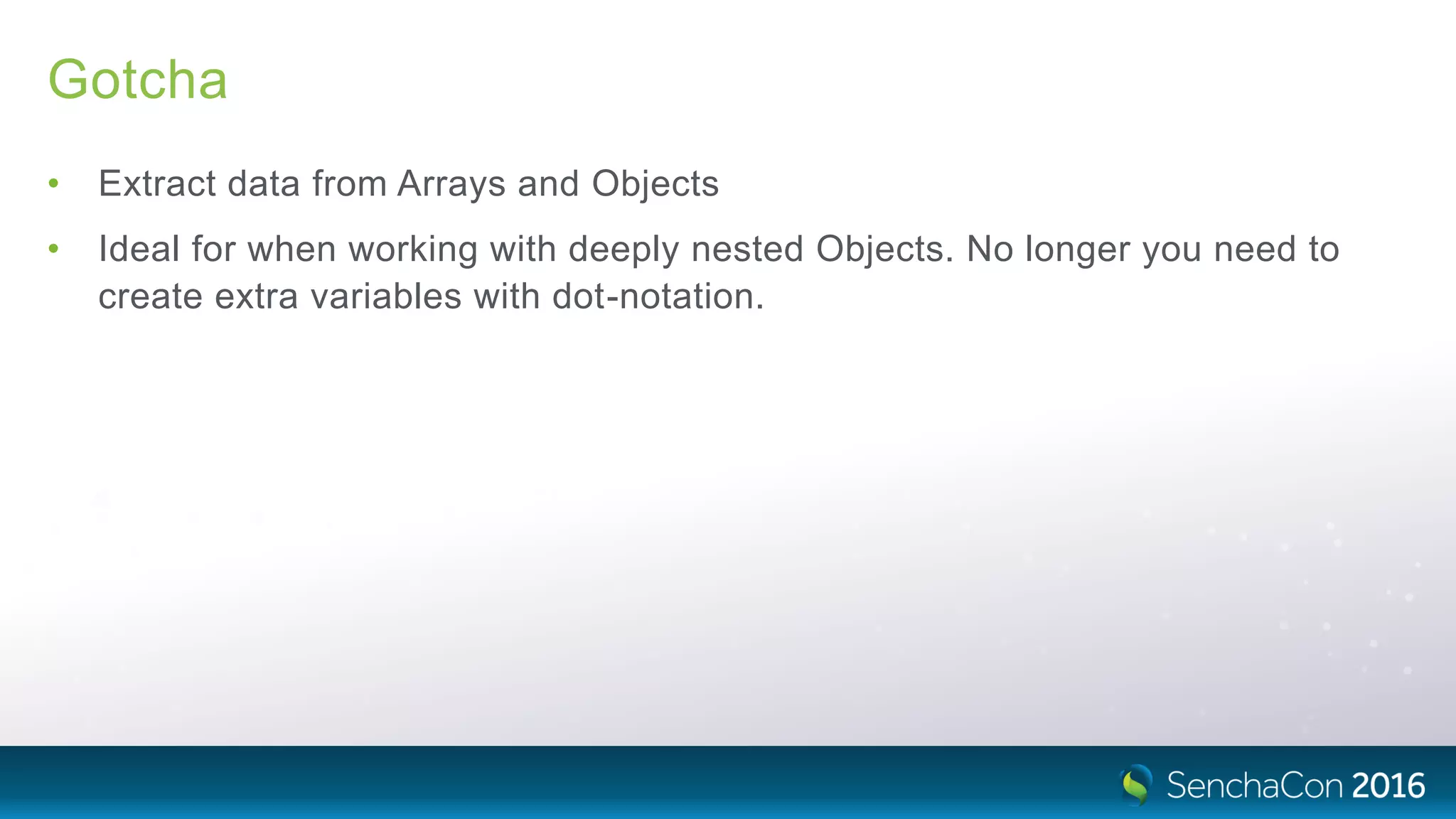 Gotcha
• Extract data from Arrays and Objects
• Ideal for when working with deeply nested Objects. No longer you need to
create extra variables with dot-notation.
 